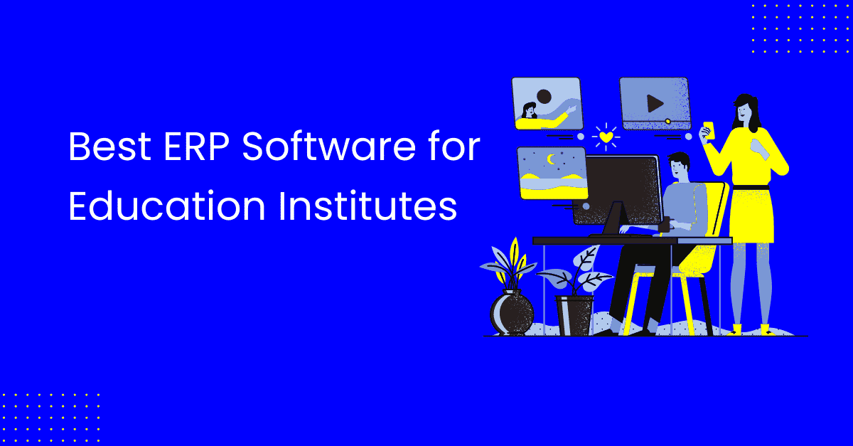 ERP Software for Educational Institutes – The Complete Guide