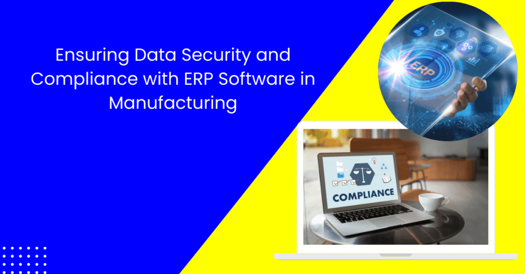 Data Security and Compliance with ERP Software in Manufacturing