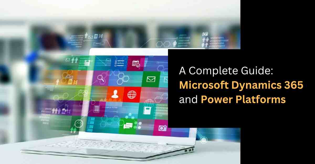 A Complete Guide Microsoft Dynamics 365 and Power Platforms