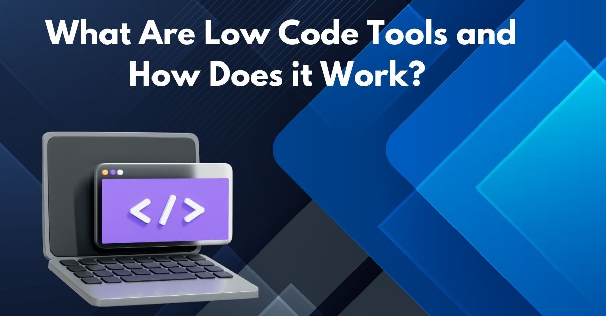 What Are Low Code Tools and How Does it Work